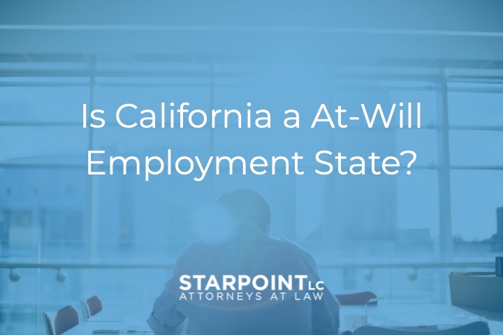 Is California an At-Will Employment State? - Starpoint Law